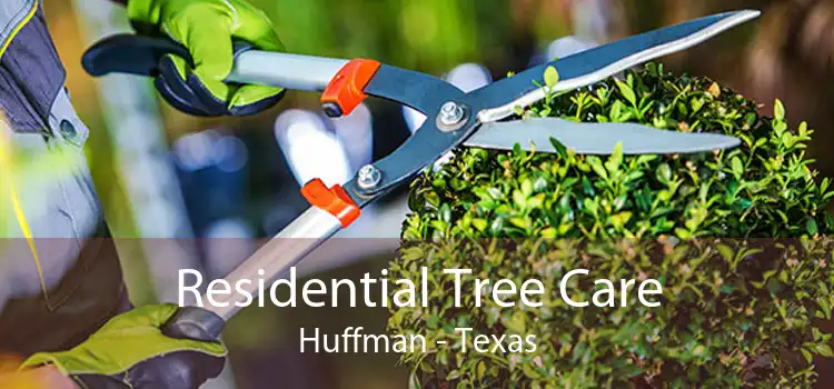 Residential Tree Care Huffman - Texas